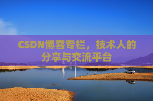 CSDN博客专栏，技术人的分享与交流平台